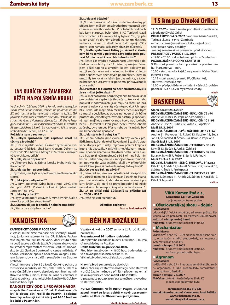 Ve své kategorii, v běhu na 10 km klasickou technikou, se umístil z 58 startujících na 33. místě a v závodě na 15 km volnou technikou (bruslením) na 42. místě. Požádala jsem o rozhovor.