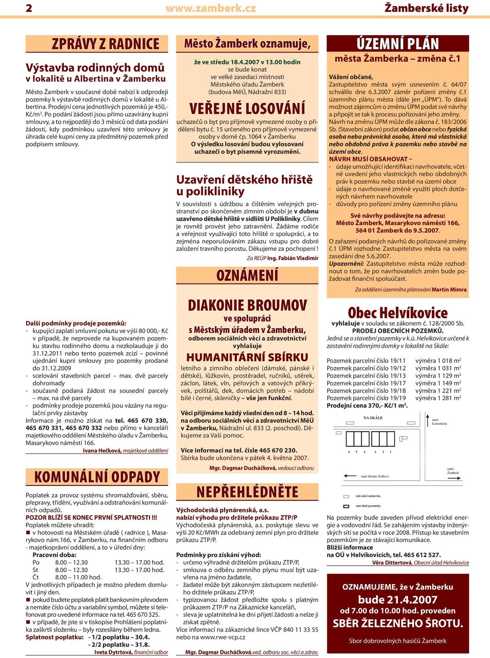 Prodejní cena jednotlivých pozemků je 450,- Kč/m 2.