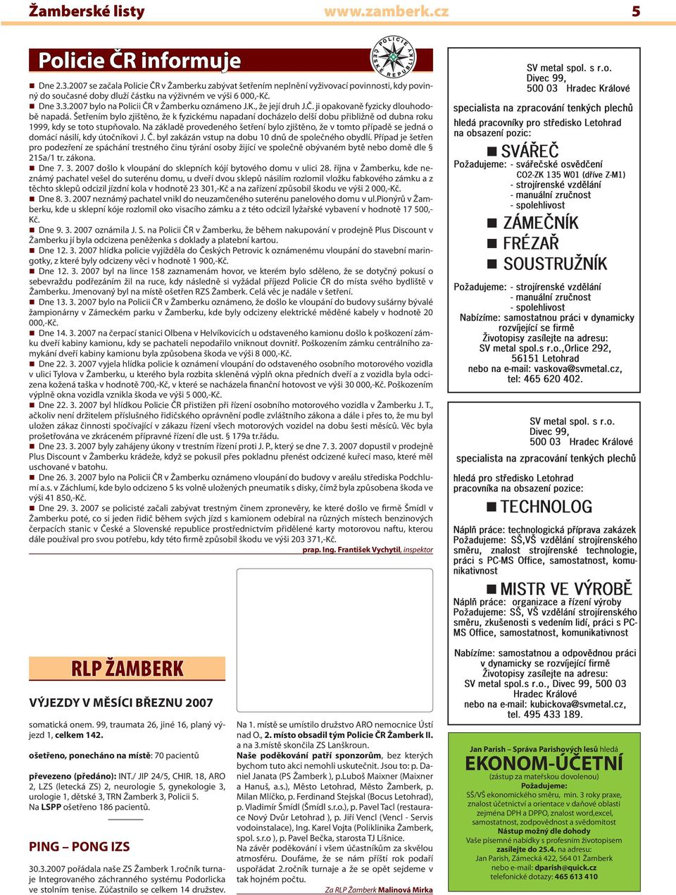 3.2007 bylo na Policii ČR v Žamberku oznámeno J.K., že její druh J.Č. ji opakovaně fyzicky dlouhodobě napadá.