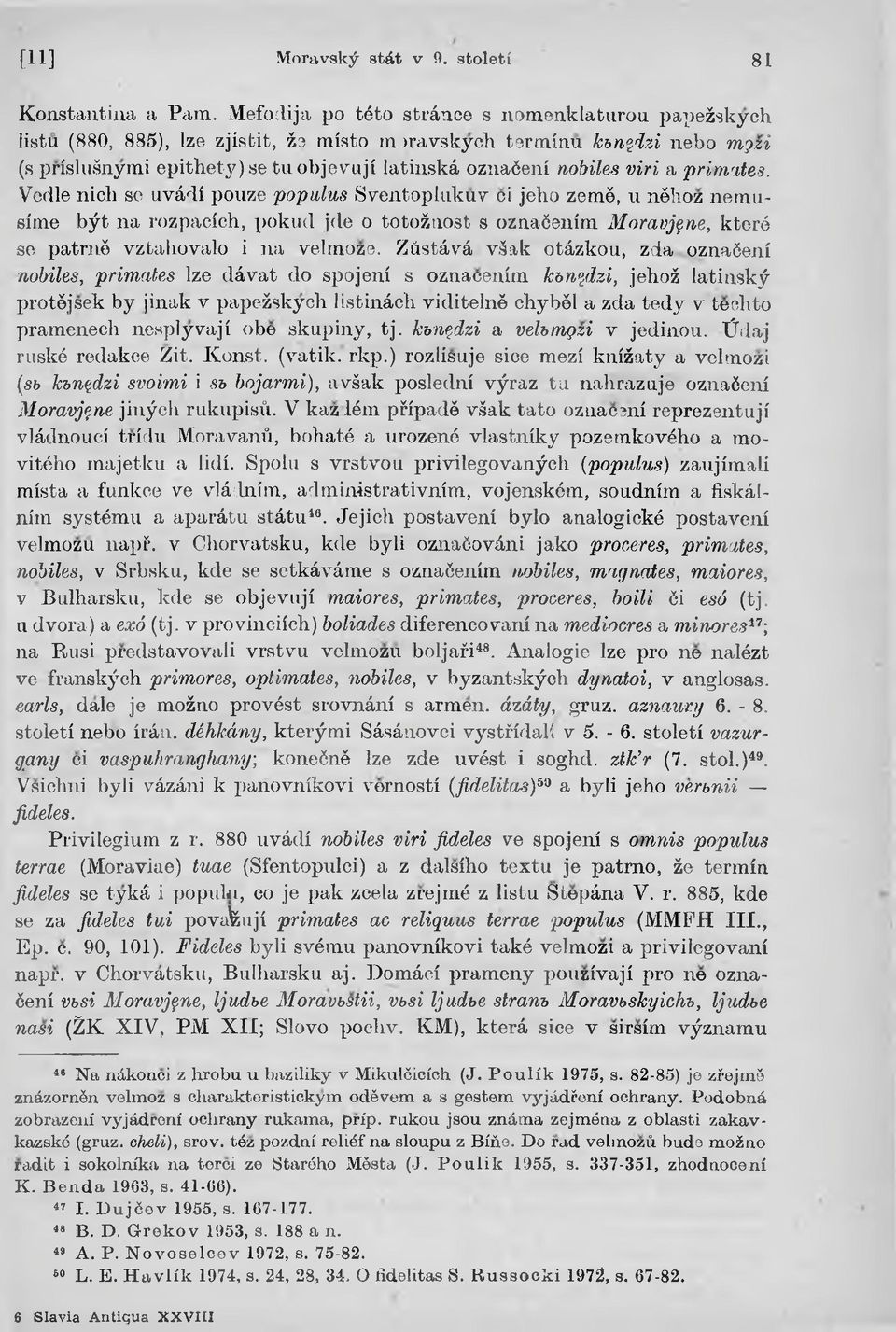 Vedle nicli se uvádí pouze populus Sventoplukuv ci jeho zemë, u nëhoz nemusime bÿt na rozpacich, pokud jde o totożuost s oznaôenim Moravjçne, které se patrnô vztahovalo i na velmoze.