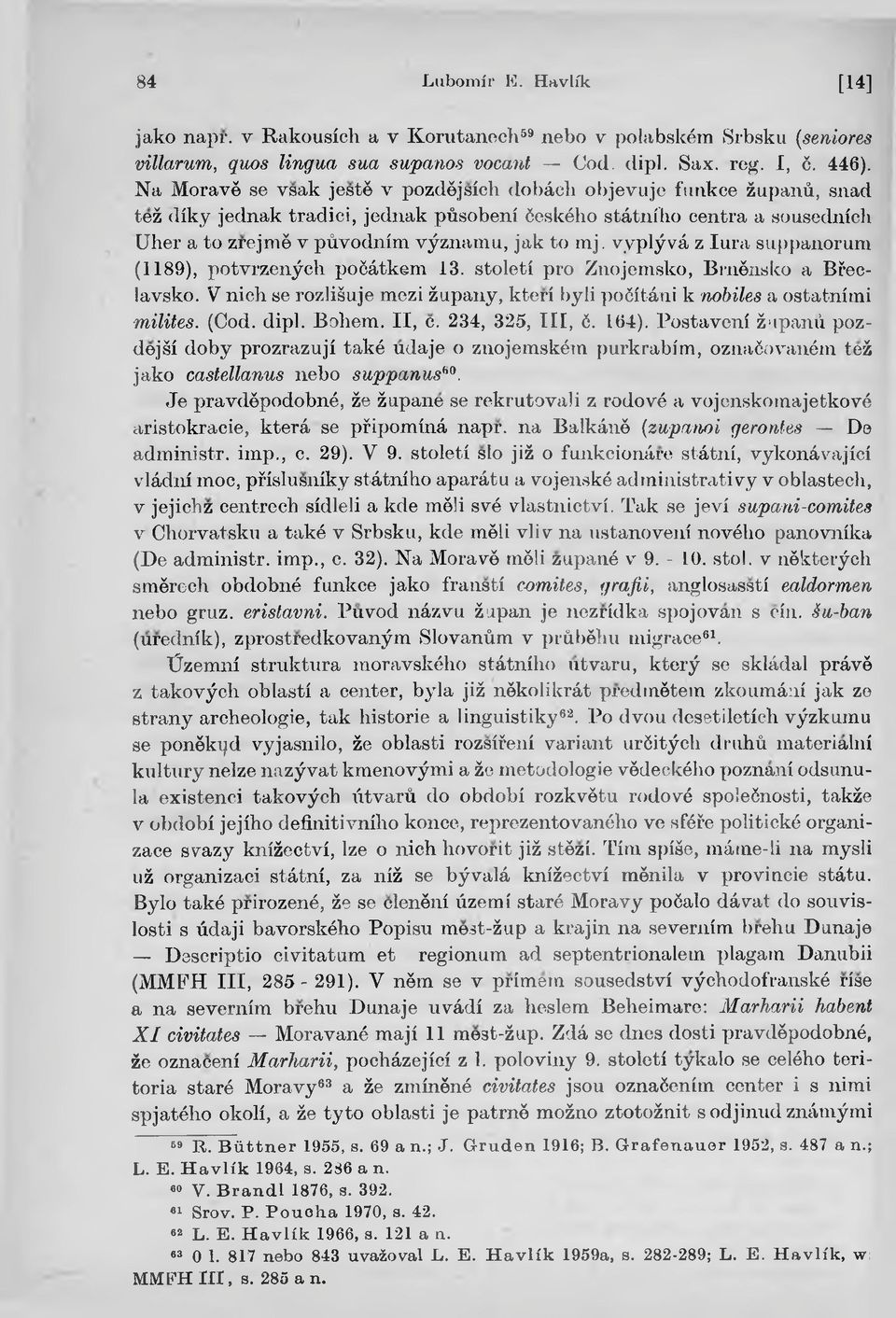 vyplÿvâ z Iura suppanorum (1189), potvrzenÿch poôâtkem 13. stoleti pro Znojemsko, Brnënsko a Bfeclavsko. V nich se rozliśuje mezi żupany, kteri byli poëitâni k nobiles a ostatnimi milites. (Cod. dipl.