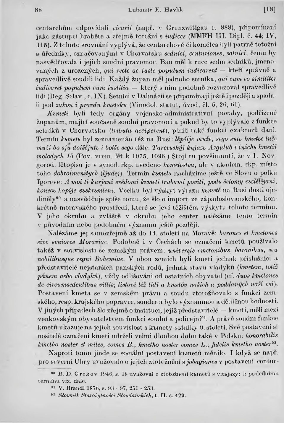 Ban mel k ruce sedm sedniku, jmenovanych z urozenych, qui recte ac iuste populum iudicarent kteri sp;avne a spravedlive soudili lidi.