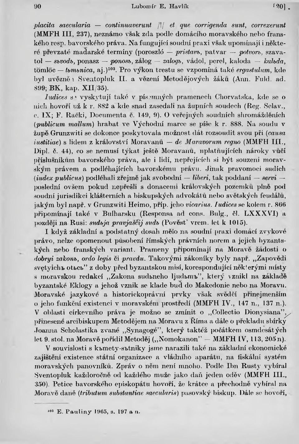 i nektere prevzate madarske terminy (poroszló pristavb, patvar p o tvon, szavatol Sbvodb, ponasz ponosb, zalog zalogb, vadol, perel, kaloda kalbda, tomloe tbmbnica, aj.)103.