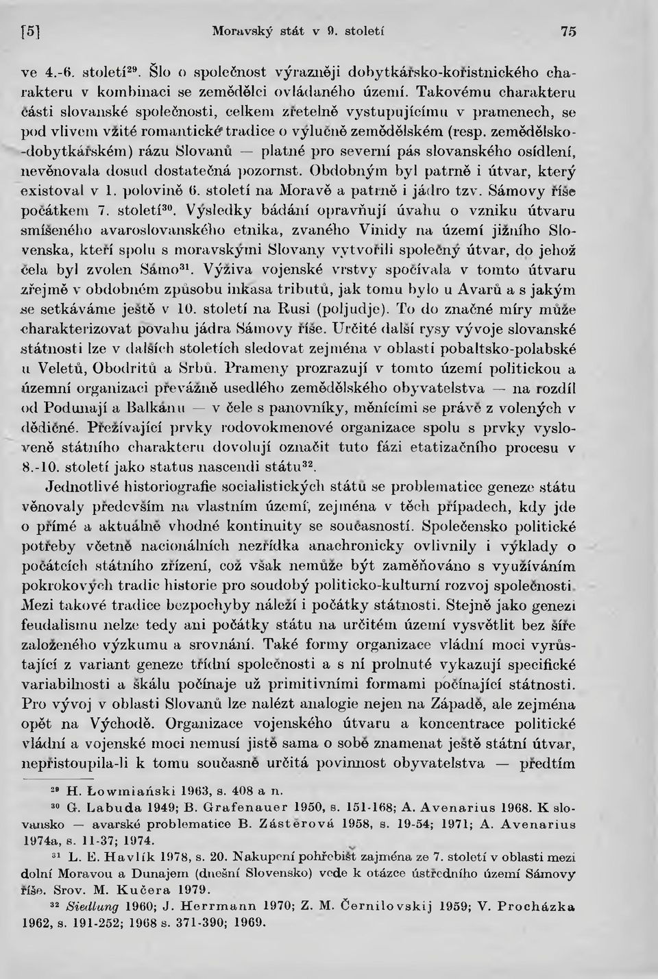 zemëdëlsko- -dobytkárském) rázu Slovanü platné pro severní pás slovanského osídlení, nevënovala dosud dostateéná pozomst. Obdobnÿm byl patrnë i útvar, kterÿ existoval v 1. polovinë (5.