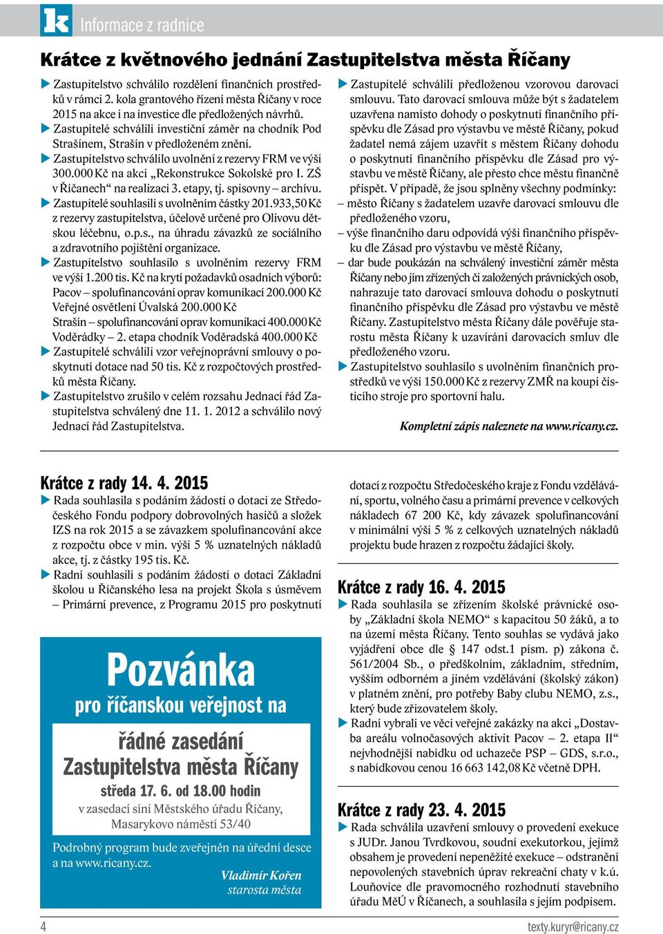 u Zastupitelstvo schválilo uvolnění z rezervy FRM ve výši 300.000 Kč na akci Rekonstrukce Sokolské pro I. ZŠ v Říčanech na realizaci 3. etapy, tj. spisovny archívu.