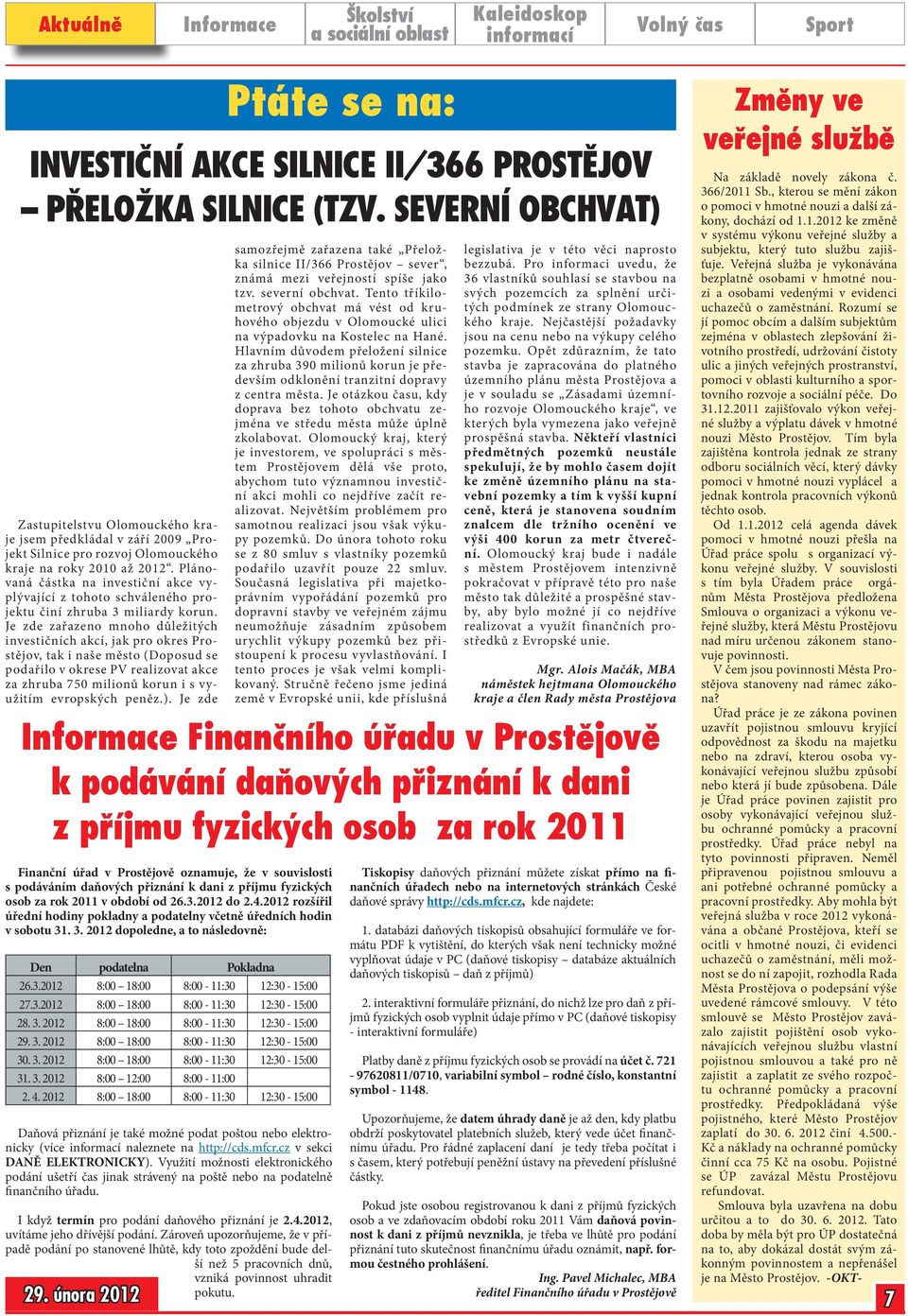 Je zde zařazeno mnoho důležitých investičních akcí, jak pro okres Prostějov, tak i naše město (Doposud se podařilo v okrese PV realizovat akce za zhruba 750 milionů korun i s využitím evropských