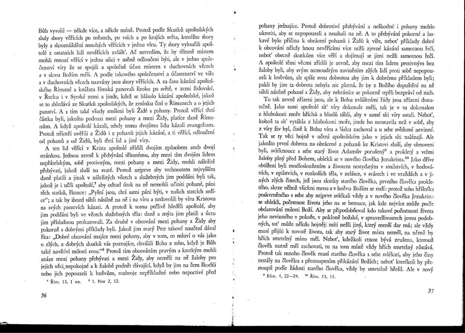 Ač netvrdím, že by tělesně místem mohli mnozí věřící v jednu ulici v městě odloučeni býti, ale v jedno společenství víry že se spojili a společně účast místem v duchovních věcech a v slovu Božím měli.