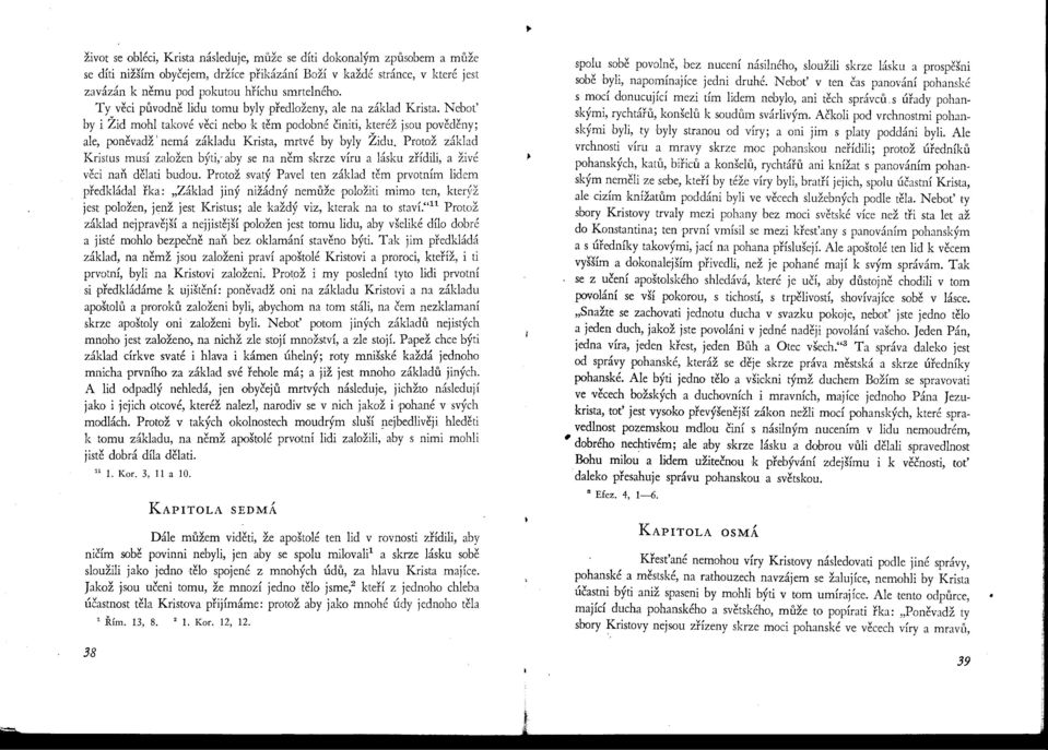 Neboť by i Žid mohl takové věci nebo k těm p0'dobné činiti, k5~réž jsou p~vě~ěny; ale, poněvadž' nemá základu Krista, mrtvé by byly Zldu.