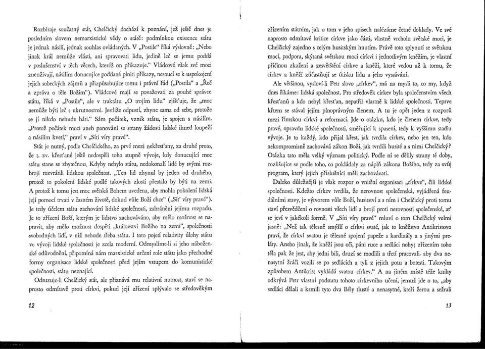 " Vládcové však své moci zneužívají, násilím donucujíce poddané plniti příkazy, nesoucí se k uspokojení jejich sobeckých zájmll a přizpůsobujíce tomu i právní řád ("Postila" a "Řeč a zpráva o těle