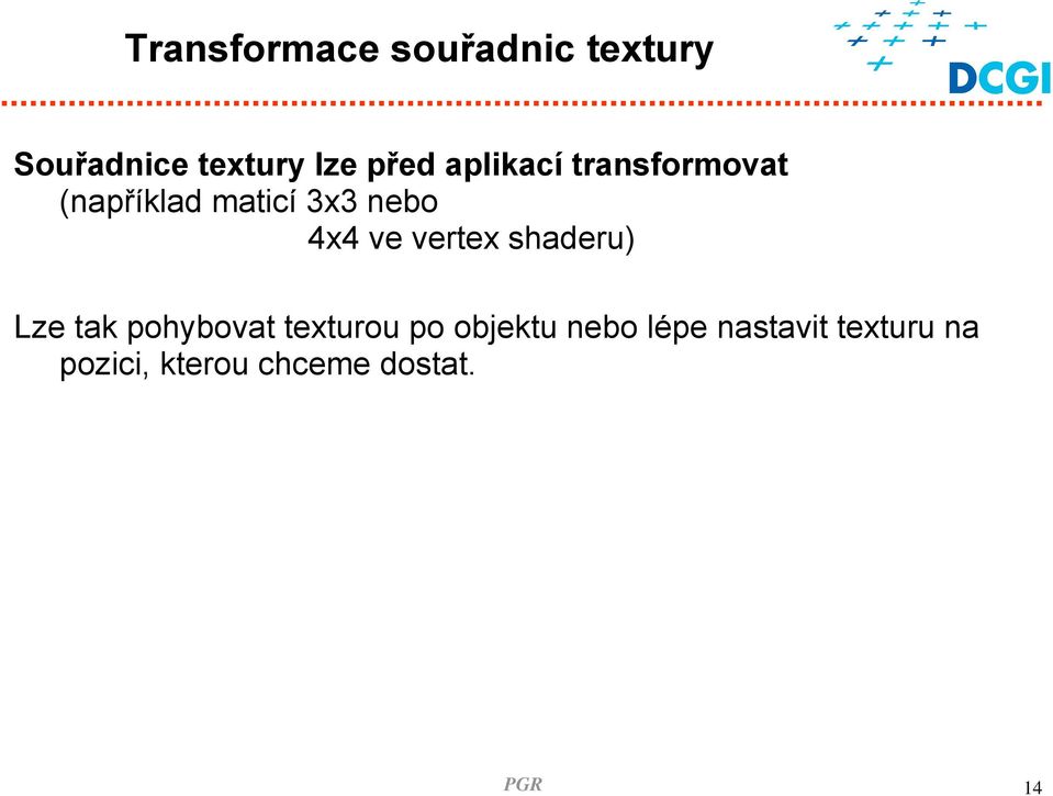 vertex shaderu) Lze tak pohybovat texturou po objektu nebo