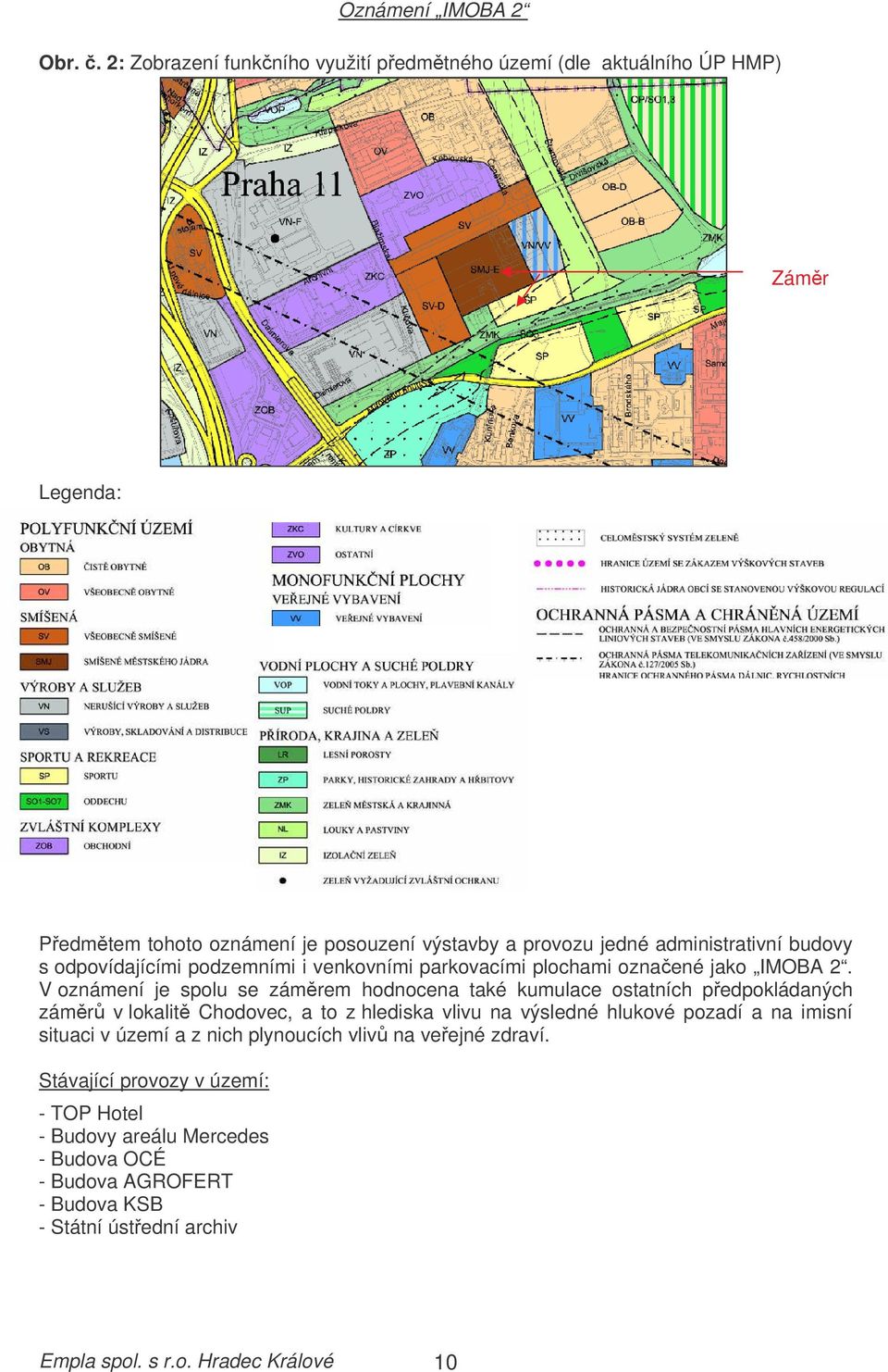 V oznámení je spolu se zámrem hodnocena také kumulace ostatních pedpokládaných zámr v lokalit Chodovec, a to z hlediska vlivu na výsledné hlukové pozadí a na