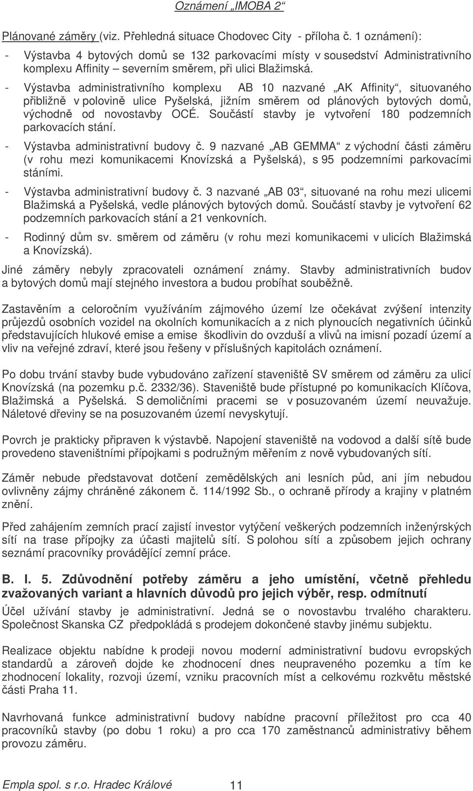 - Výstavba administrativního komplexu AB 10 nazvané AK Affinity, situovaného pibližn v polovin ulice Pyšelská, jižním smrem od plánových bytových dom, východn od novostavby OCÉ.