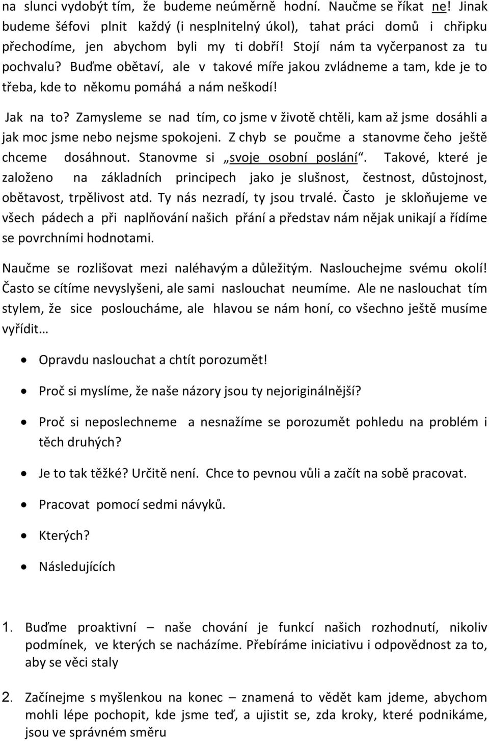 Zamysleme se nad tím, co jsme v životě chtěli, kam až jsme dosáhli a jak moc jsme nebo nejsme spokojeni. Z chyb se poučme a stanovme čeho ještě chceme dosáhnout. Stanovme si svoje osobní poslání.