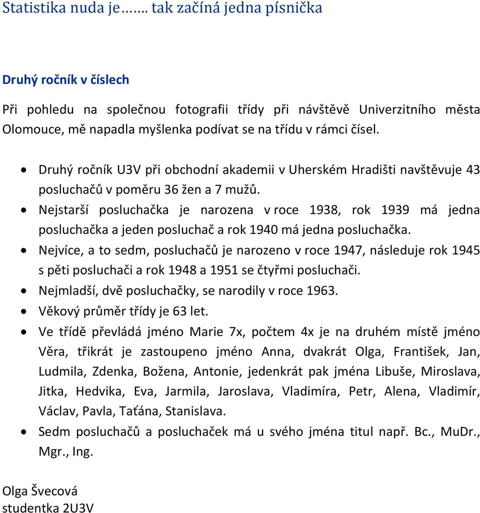 Druhý ročník U3V při obchodní akademii v Uherském Hradišti navštěvuje 43 posluchačů v poměru 36 žen a 7 mužů.