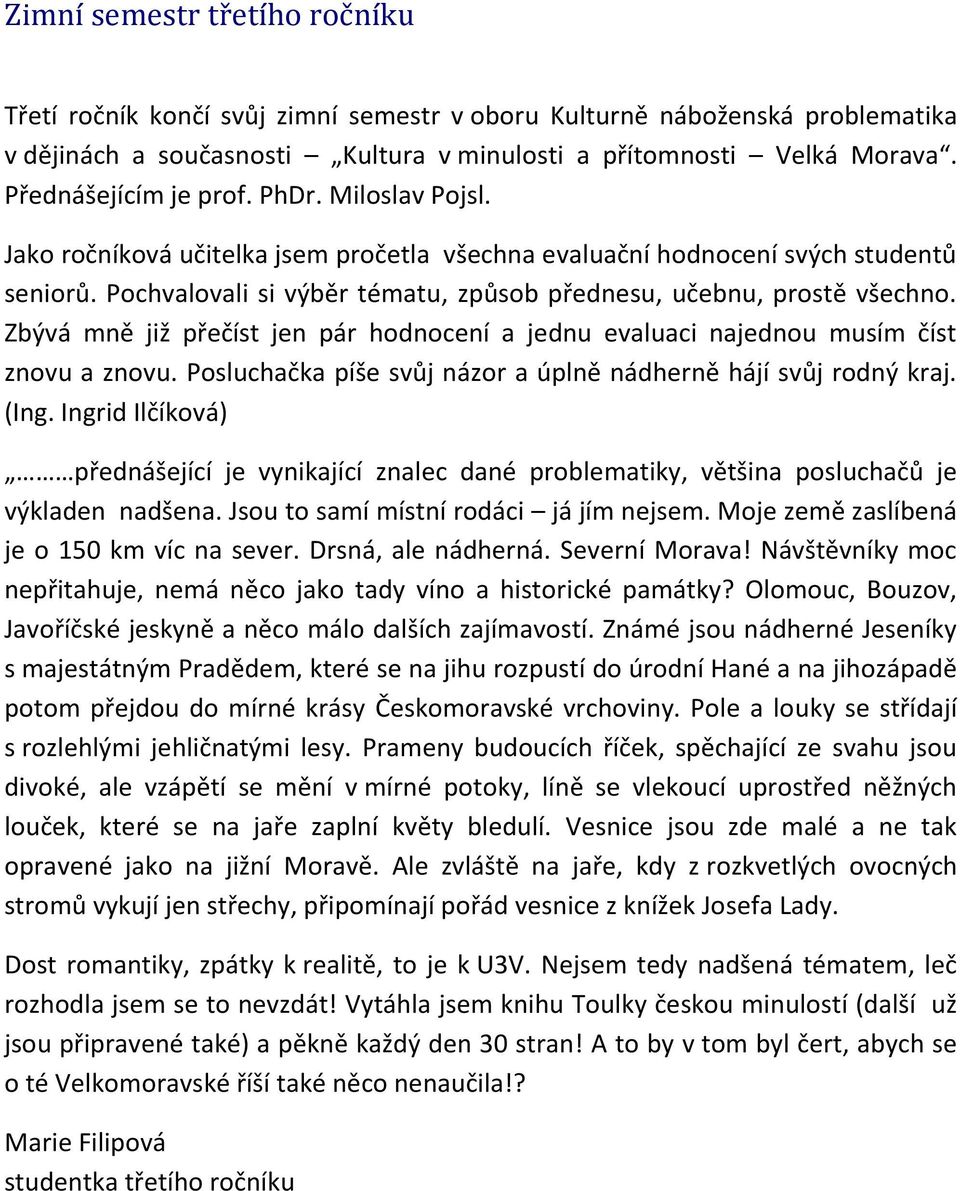 Pochvalovali si výběr tématu, způsob přednesu, učebnu, prostě všechno. Zbývá mně již přečíst jen pár hodnocení a jednu evaluaci najednou musím číst znovu a znovu.