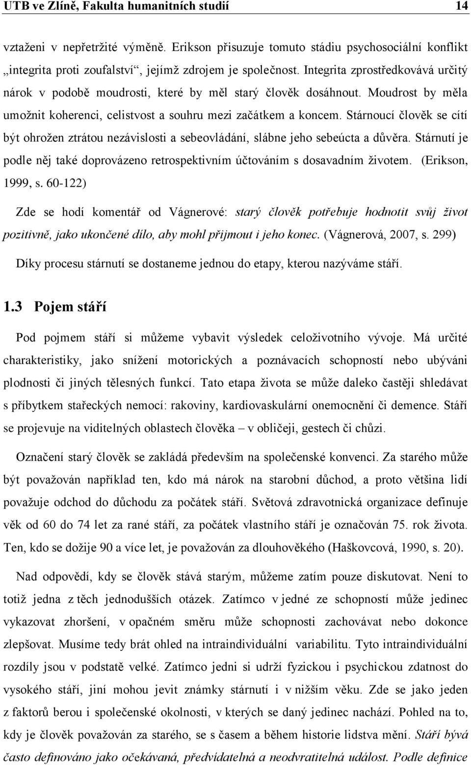 Stárnoucí člověk se cítí být ohrožen ztrátou nezávislosti a sebeovládání, slábne jeho sebeúcta a důvěra. Stárnutí je podle něj také doprovázeno retrospektivním účtováním s dosavadním životem.