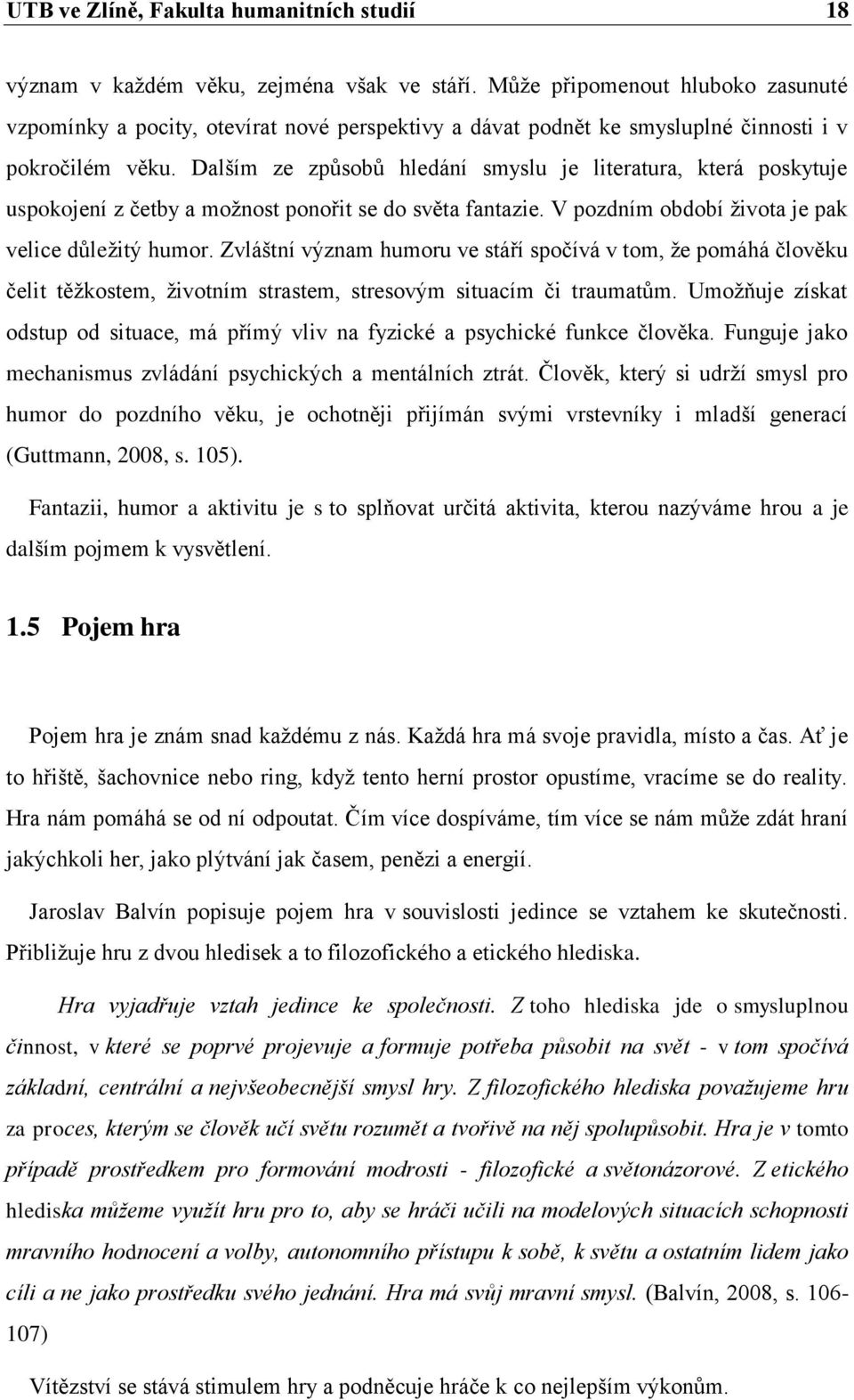 Dalším ze způsobů hledání smyslu je literatura, která poskytuje uspokojení z četby a možnost ponořit se do světa fantazie. V pozdním období života je pak velice důležitý humor.