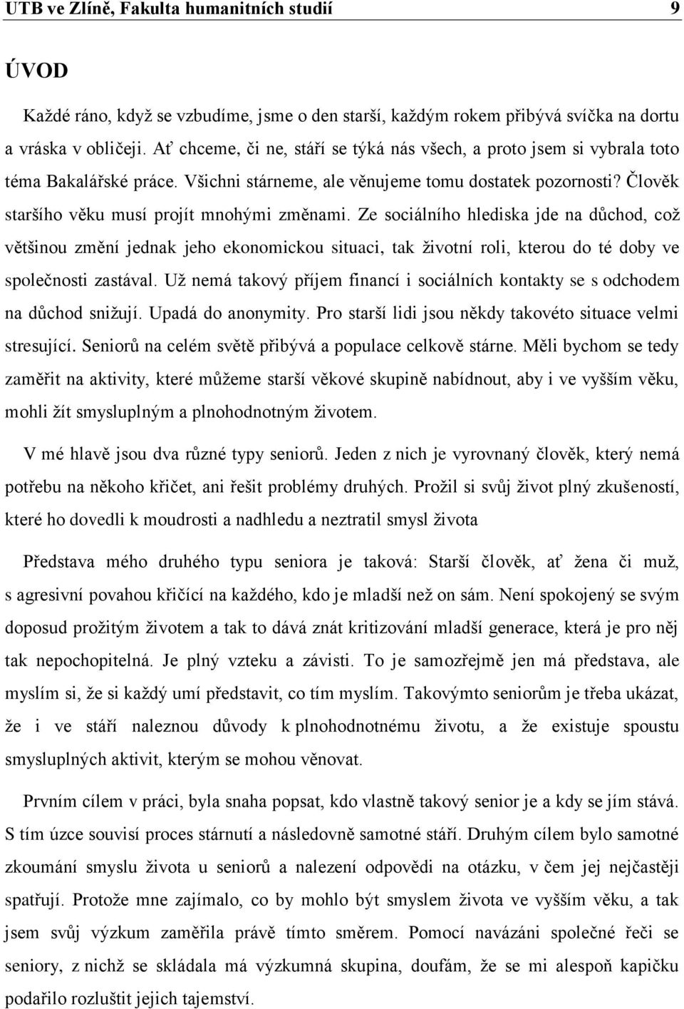 Člověk staršího věku musí projít mnohými změnami. Ze sociálního hlediska jde na důchod, což většinou změní jednak jeho ekonomickou situaci, tak životní roli, kterou do té doby ve společnosti zastával.