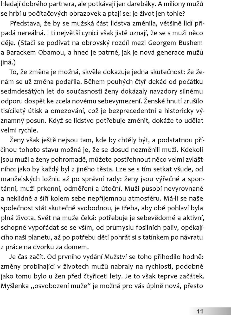 (Stačí se podívat na obrovský rozdíl mezi Georgem Bushem a Barackem Obamou, a hned je patrné, jak je nová generace mužů jiná.