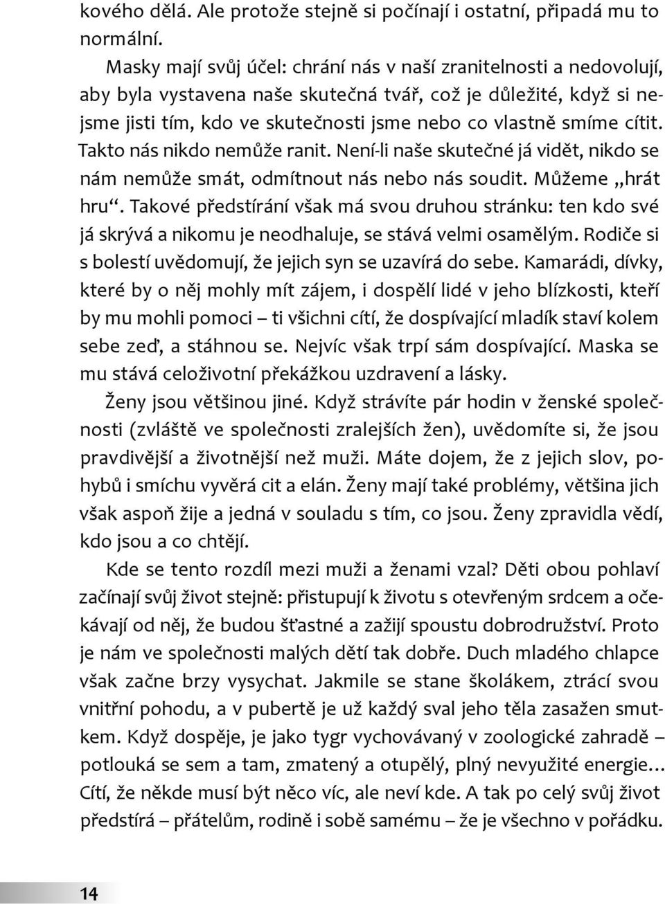 cítit. Takto nás nikdo nemůže ranit. Není-li naše skutečné já vidět, nikdo se nám nemůže smát, odmítnout nás nebo nás soudit. Můžeme hrát hru.