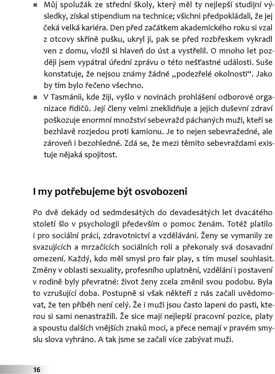 O mnoho let později jsem vypátral úřední zprávu o této nešťastné události. Suše konstatuje, že nejsou známy žádné podezřelé okolnosti. Jako by tím bylo řečeno všechno.