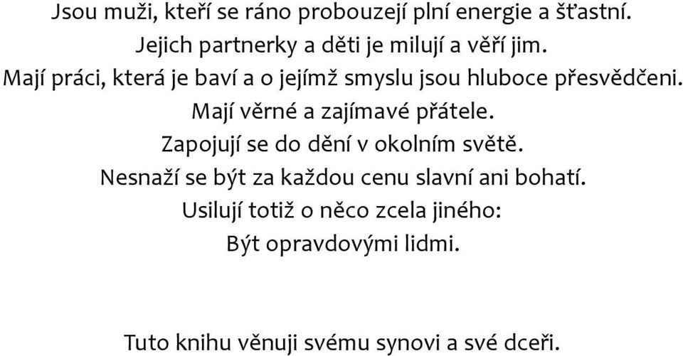 Mají práci, která je baví a o jejímž smyslu jsou hluboce přesvědčeni.