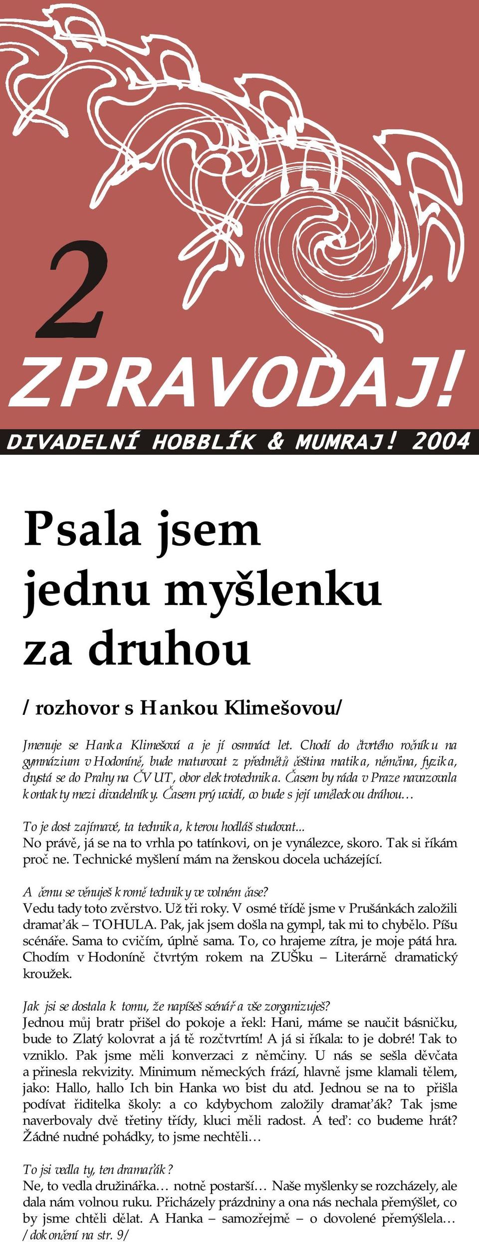 Časem by ráda v Praze navazovala kontakty mezi divadelníky. Časem prý uvidí, co bude s její uměleckou dráhou To je dost zajímavé, ta technika, kterou hodláš studovat.