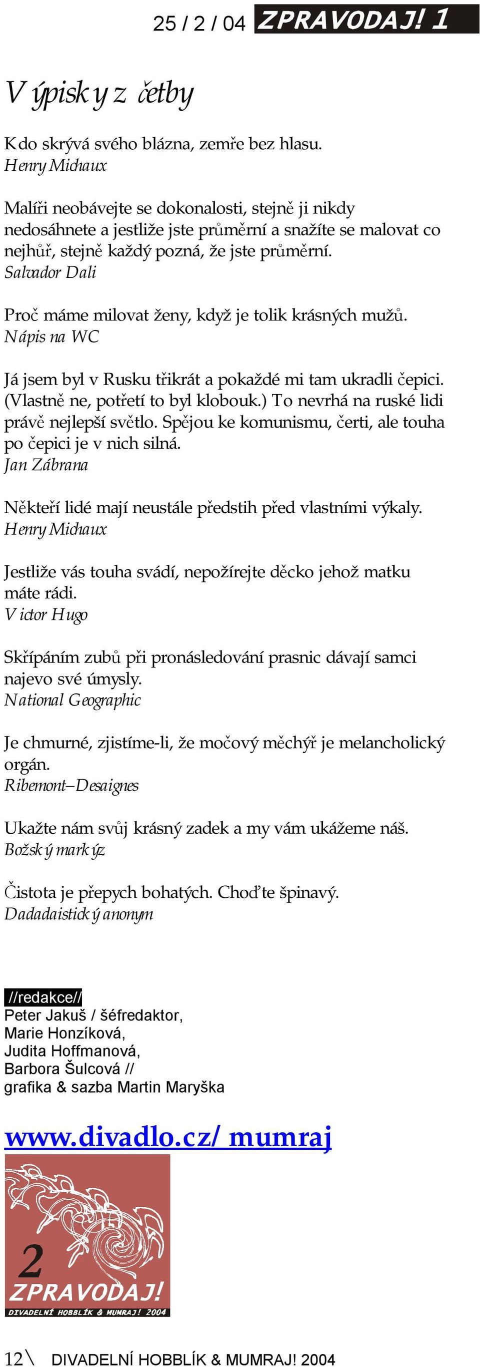 Salvador Dali Proč máme milovat ženy, když je tolik krásných mužů. Nápis na WC Já jsem byl v Rusku třikrát a pokaždé mi tam ukradli čepici. (Vlastně ne, potřetí to byl klobouk.