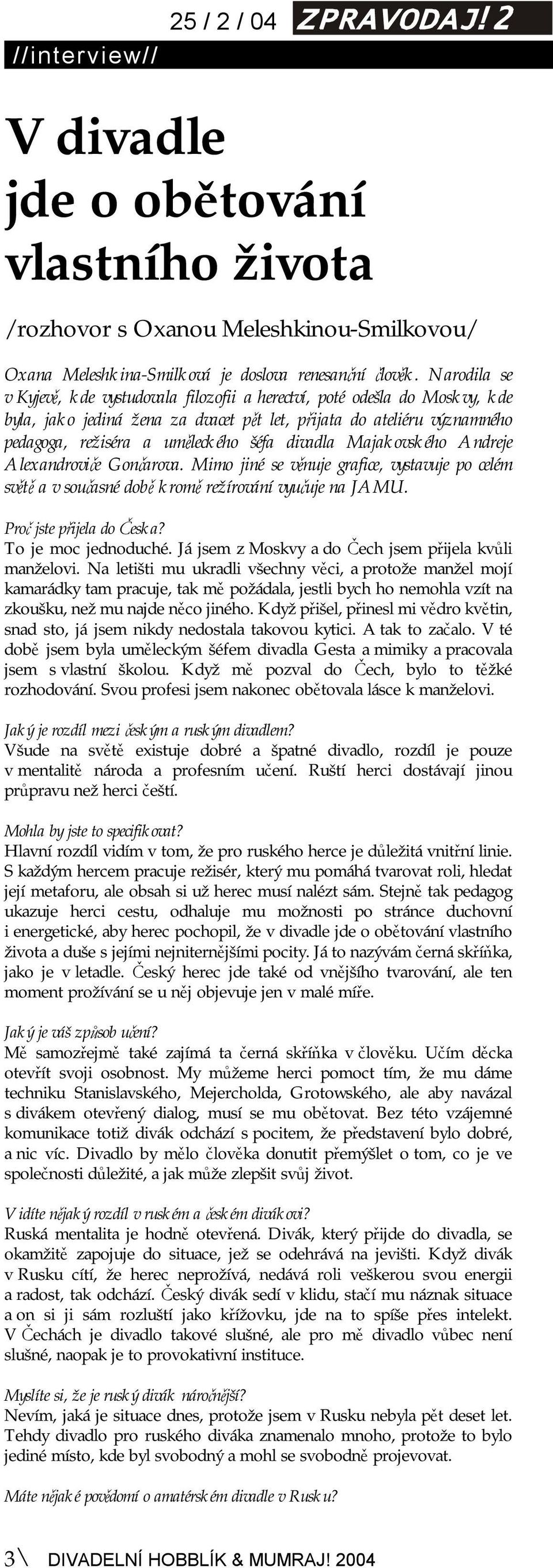 divadla Majakovského Andreje Alexandroviče Gončarova. Mimo jiné se věnuje grafice, vystavuje po celém světě a v současné době kromě režírování vyučuje na JAMU. Proč jste přijela do Česka?