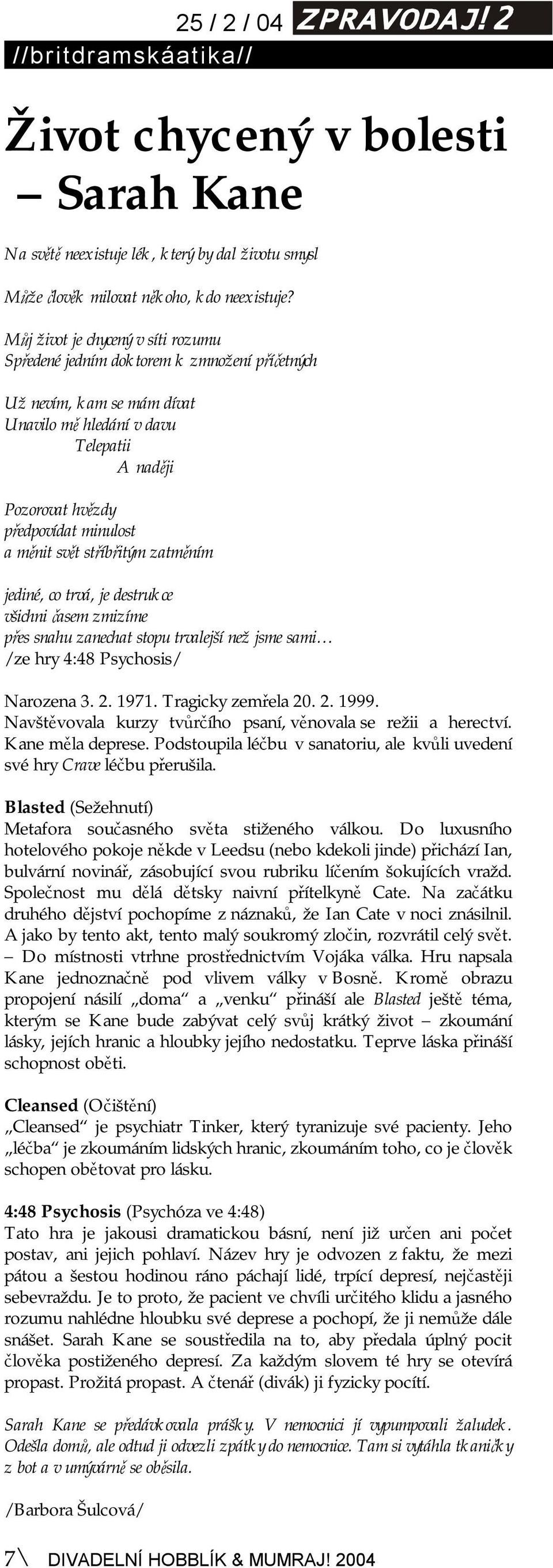 svět stříbřitým zatměním jediné, co trvá, je destrukce všichni časem zmizíme přes snahu zanechat stopu trvalejší než jsme sami /ze hry 4:48 Psychosis/ Narozena 3. 2. 1971. Tragicky zemřela 20. 2. 1999.