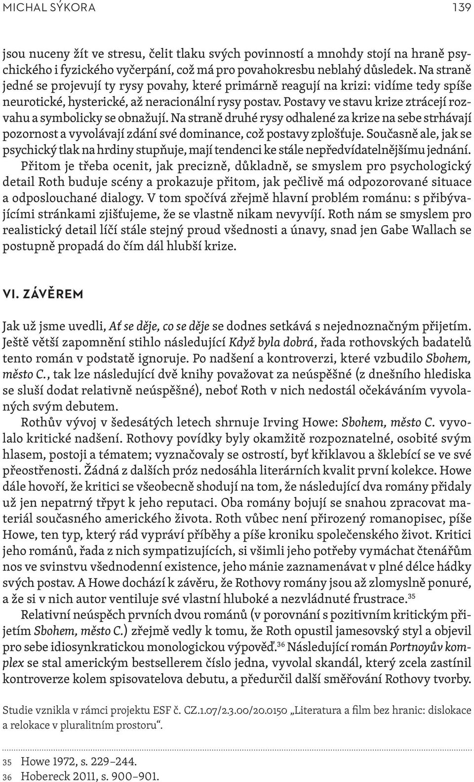 Postavy ve stavu krize ztrácejí rozvahu a symbolicky se obnažují. Na straně druhé rysy odhalené za krize na sebe strhávají pozornost a vyvolávají zdání své dominance, což postavy zplošťuje.