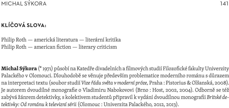 Dlouhodobě se věnuje především problematice moderního románu s důrazem na interpretaci textu (soubor studií Vize řádu světa v moderní próze, Praha : Pistorius & Olšanská, 2008).