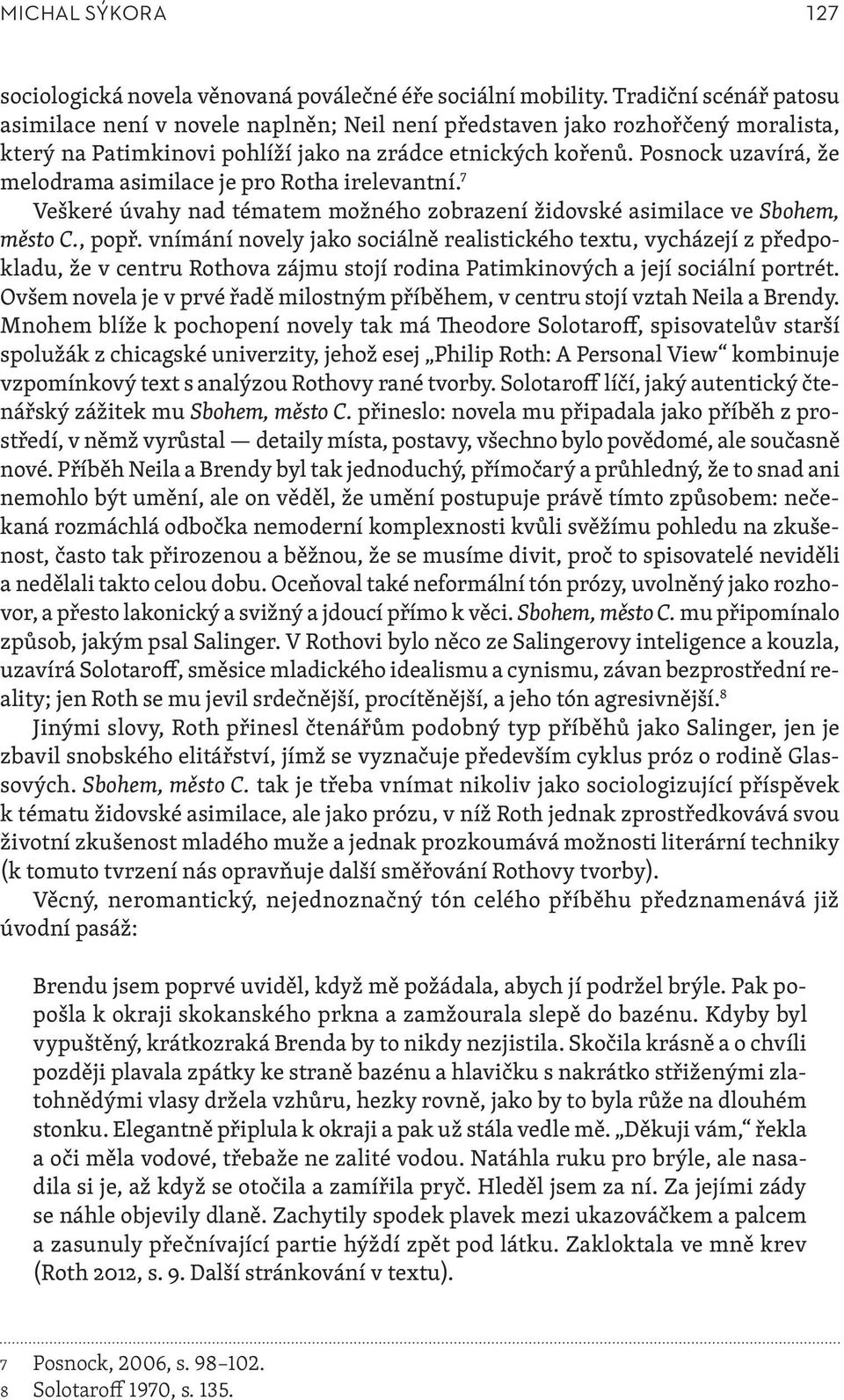 Posnock uzavírá, že melodrama asimilace je pro Rotha irelevantní. 7 Veškeré úvahy nad tématem možného zobrazení židovské asimilace ve Sbohem, město C., popř.