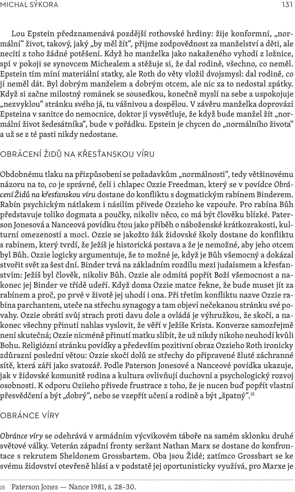 Epstein tím míní materiální statky, ale Roth do věty vložil dvojsmysl: dal rodině, co jí neměl dát. Byl dobrým manželem a dobrým otcem, ale nic za to nedostal zpátky.