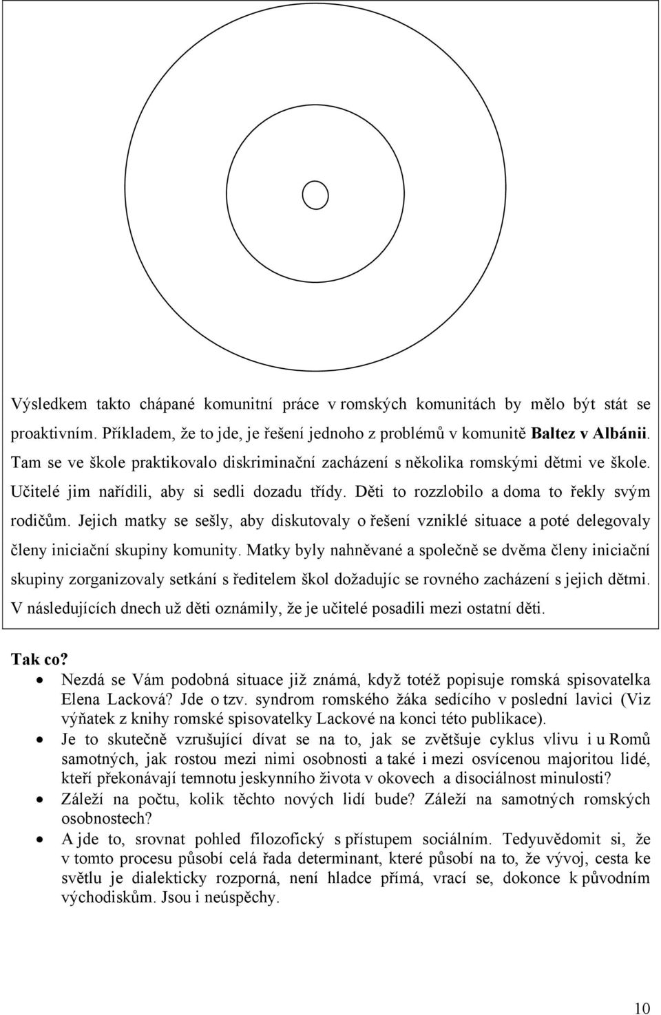 Jejich matky se sešly, aby diskutovaly o řešení vzniklé situace a poté delegovaly členy iniciační skupiny komunity.