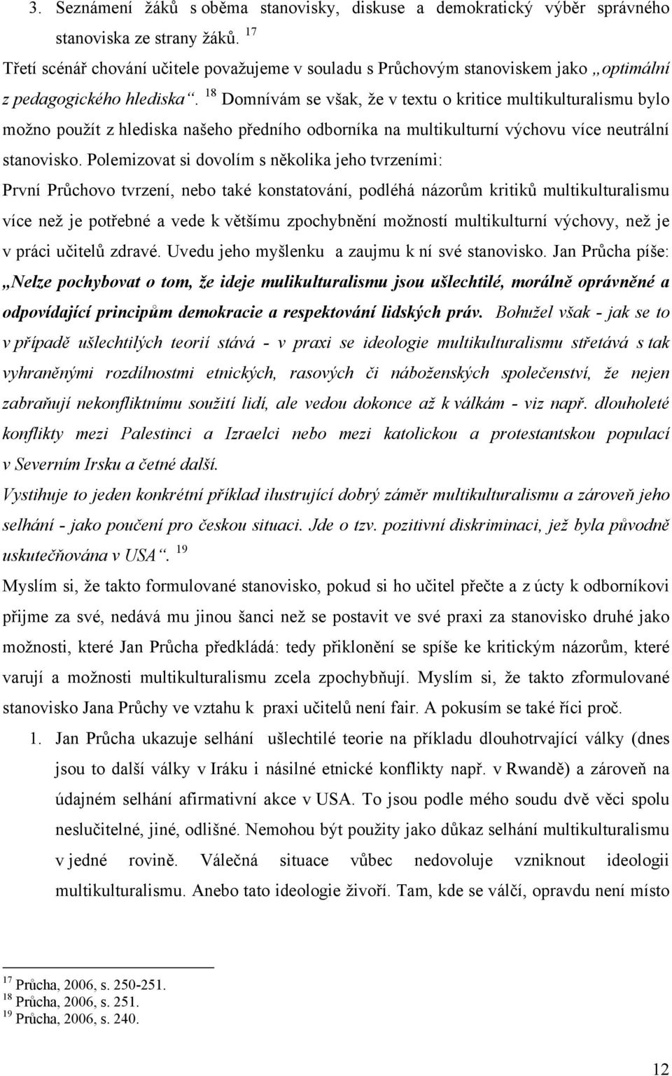 18 Domnívám se však, že v textu o kritice multikulturalismu bylo možno použít z hlediska našeho předního odborníka na multikulturní výchovu více neutrální stanovisko.