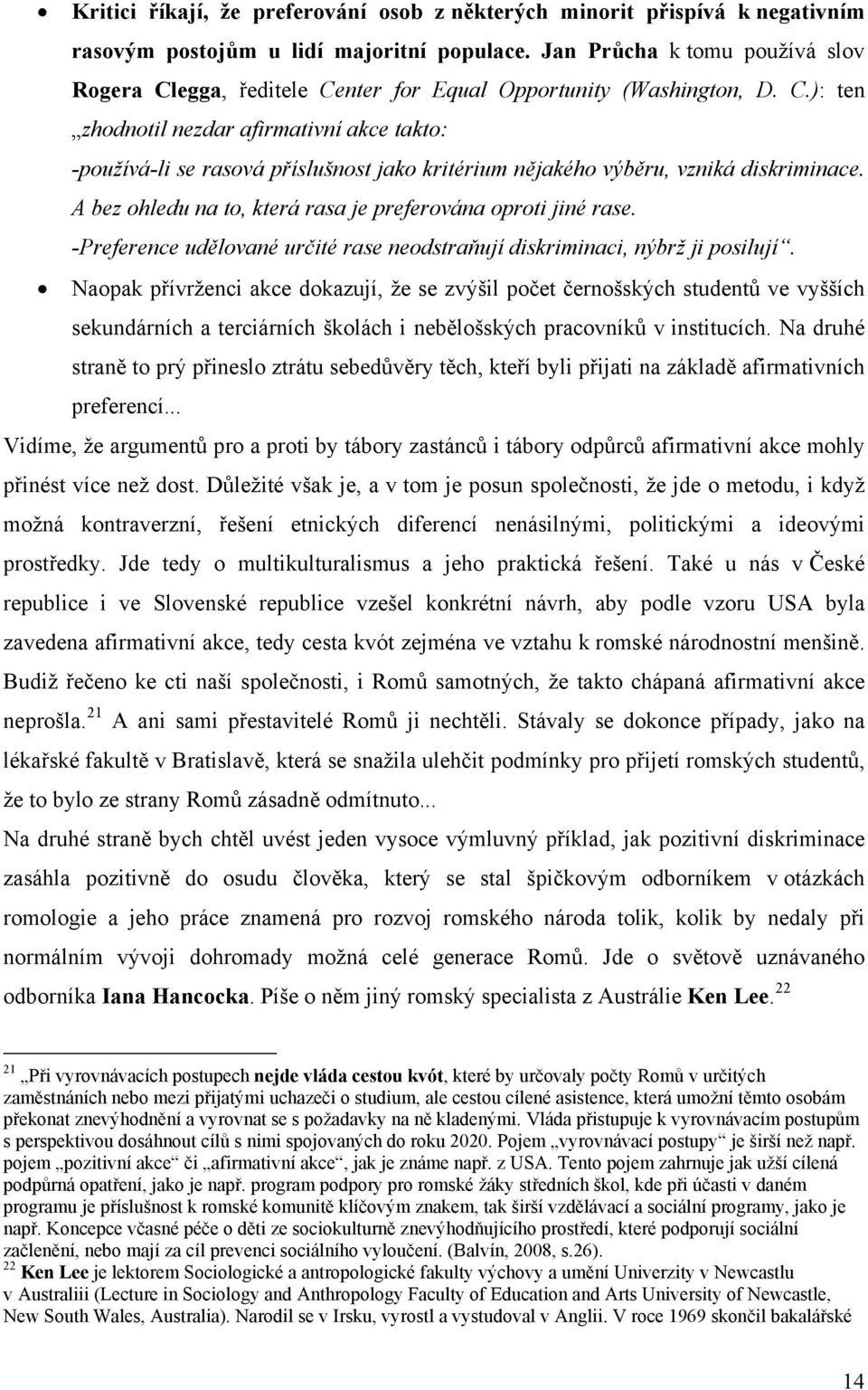 A bez ohledu na to, která rasa je preferována oproti jiné rase. -Preference udělované určité rase neodstraňují diskriminaci, nýbrž ji posilují.