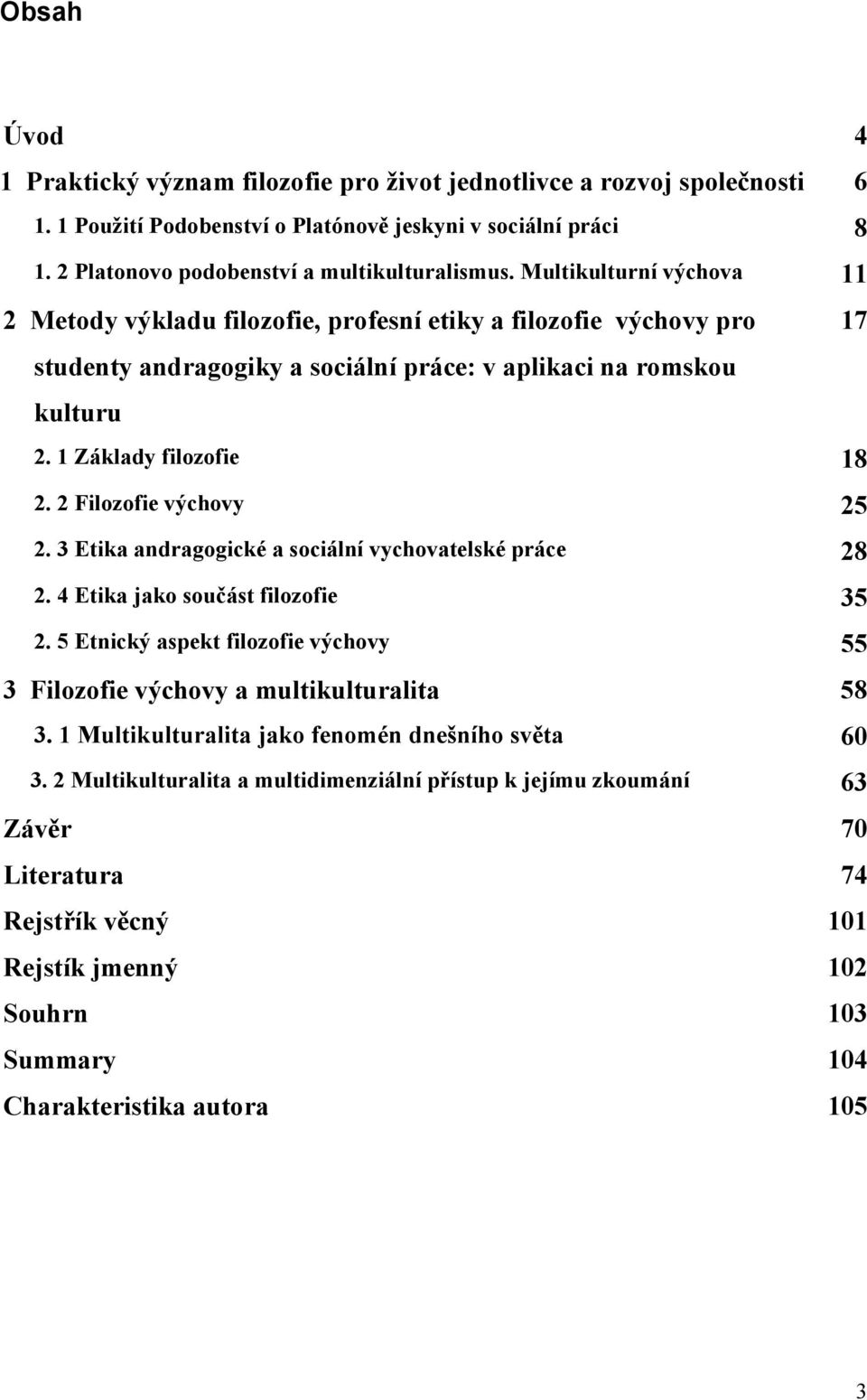 2 Filozofie výchovy 25 2. 3 Etika andragogické a sociální vychovatelské práce 28 2. 4 Etika jako součást filozofie 35 2.