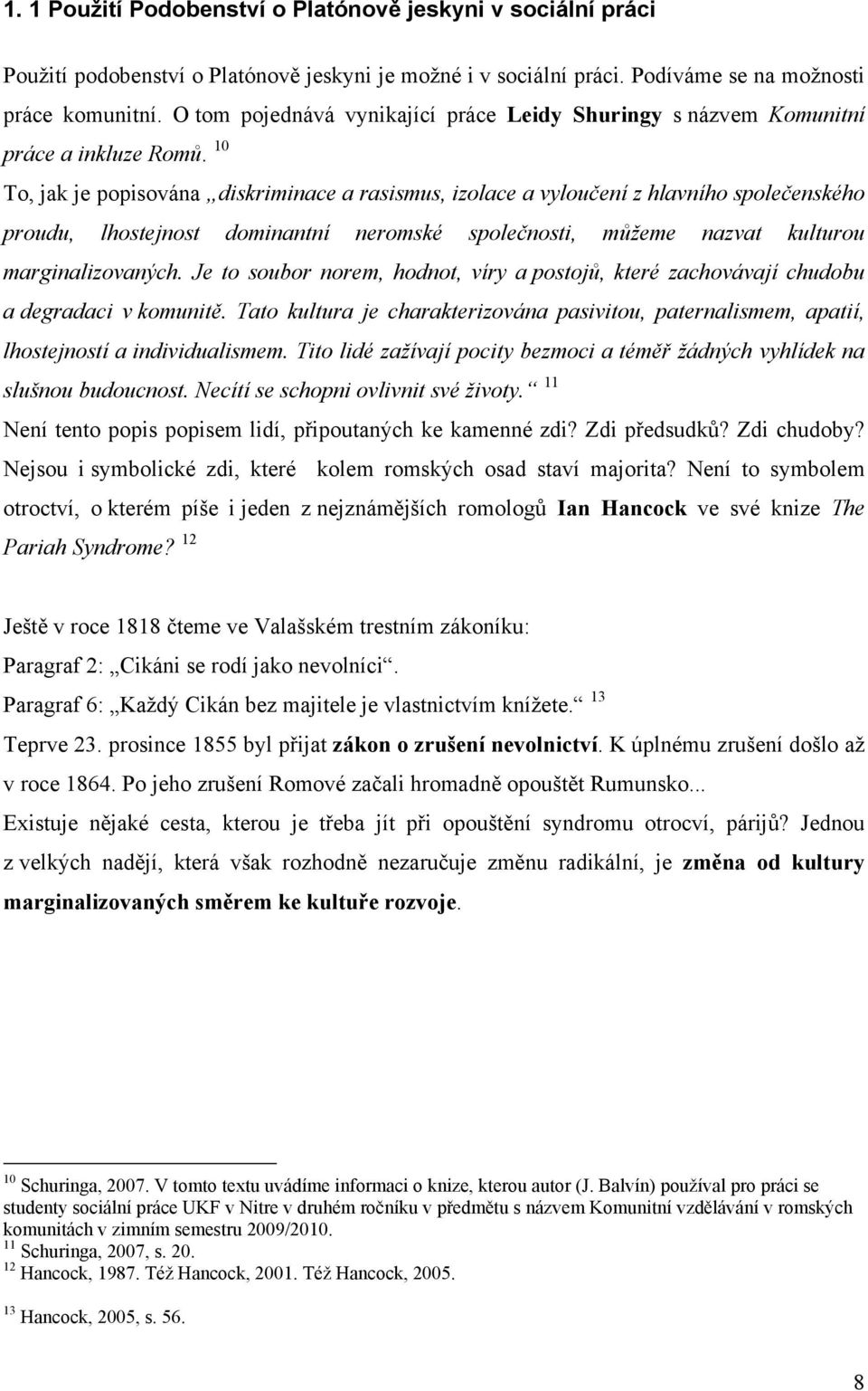 10 To, jak je popisována diskriminace a rasismus, izolace a vyloučení z hlavního společenského proudu, lhostejnost dominantní neromské společnosti, můžeme nazvat kulturou marginalizovaných.