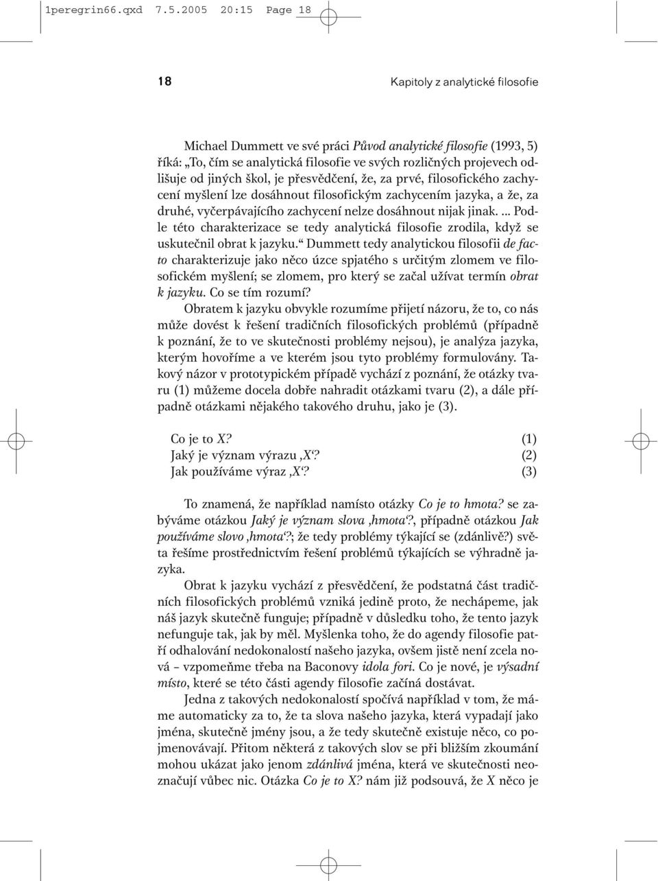 jiných škol, je přesvědčení, že, za prvé, filosofického zachycení myšlení lze dosáhnout filosofickým zachycením jazyka, a že, za druhé, vyčerpávajícího zachycení nelze dosáhnout nijak jinak.