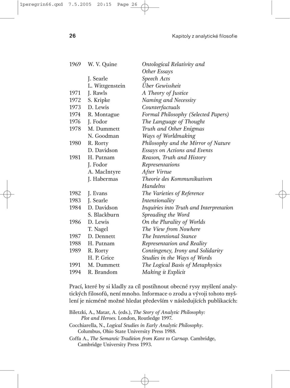 Dummett Truth and Other Enigmas N. Goodman Ways of Worldmaking 1980 R. Rorty Philosophy and the Mirror of Nature D. Davidson Essays on Actions and Events 1981 H. Putnam Reason, Truth and History J.