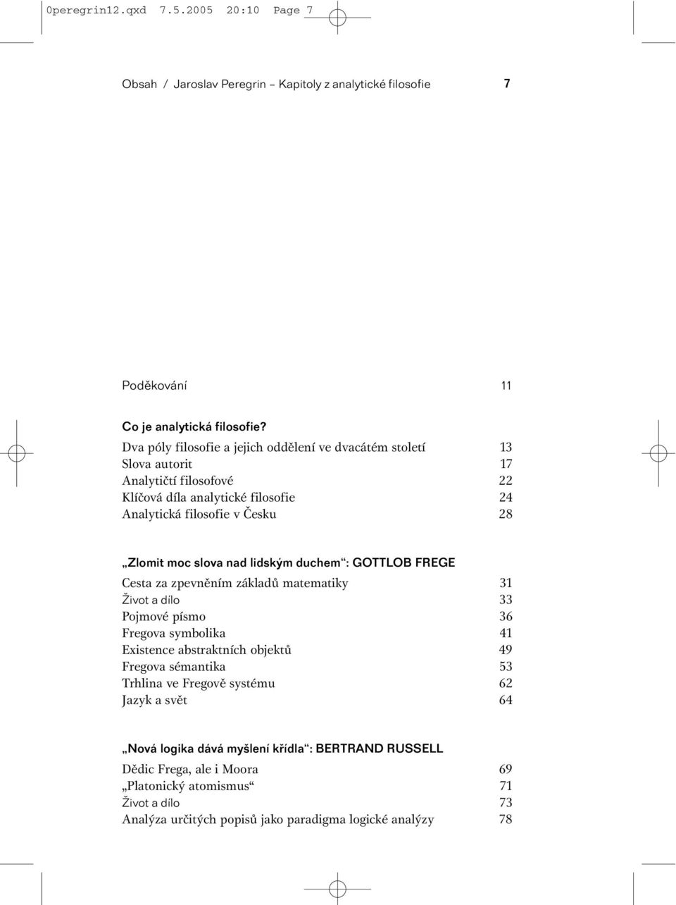 slova nad lidským duchem : GOTTLOB FREGE Cesta za zpevněním základů matematiky 31 Život a dílo 33 Pojmové písmo 36 Fregova symbolika 41 Existence abstraktních objektů 49 Fregova