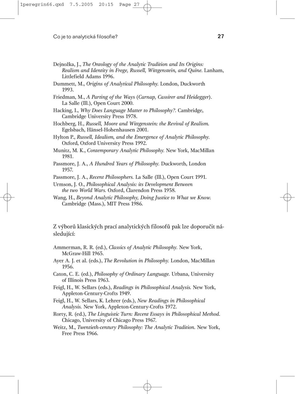 , Origins of Analytical Philosophy. London, Duckworth 1993. Friedman, M., A Parting of the Ways (Carnap, Cassirer and Heidegger). La Salle (Ill.), Open Court 2000. Hacking, I.