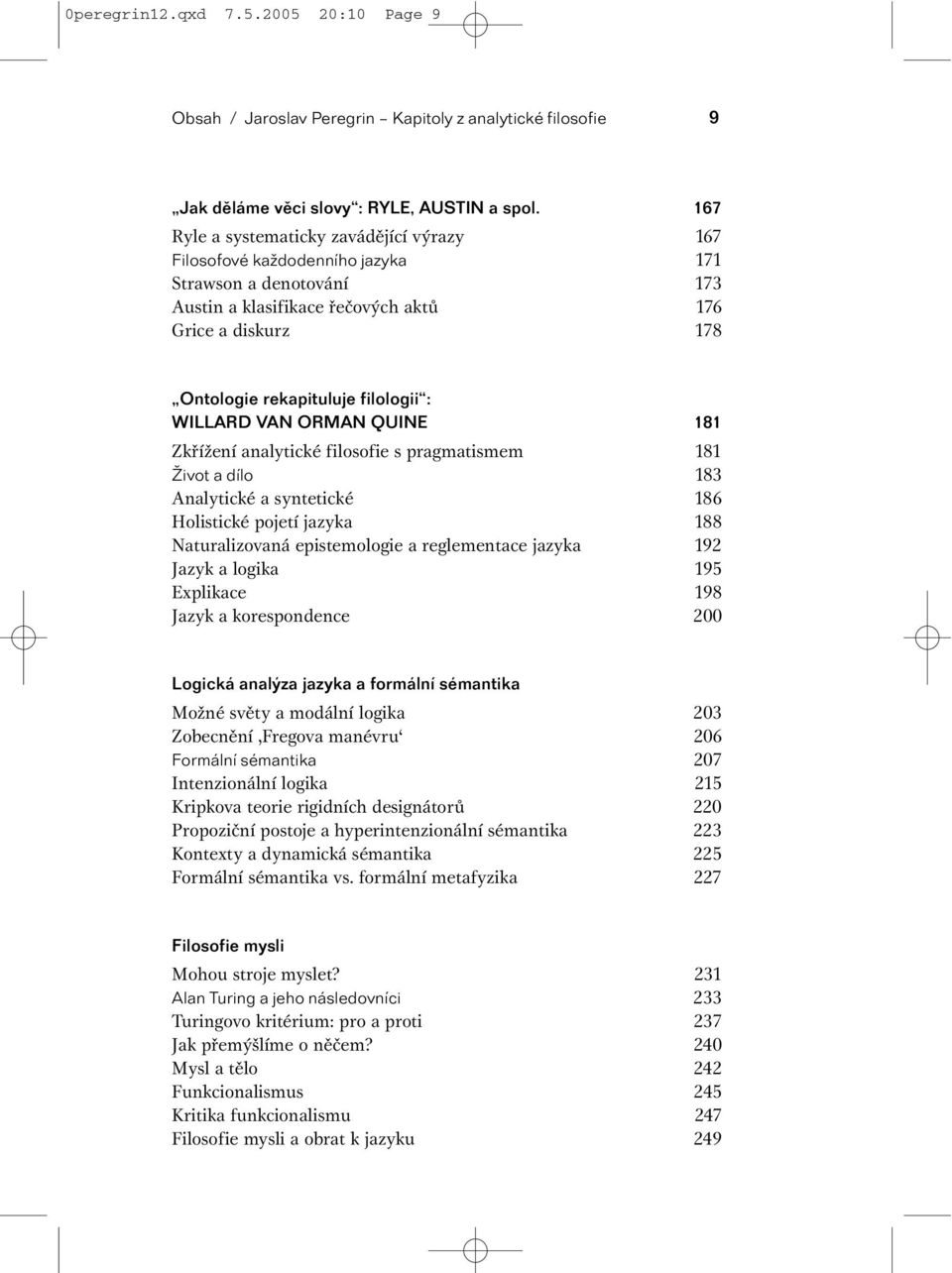 : WILLARD VAN ORMAN QUINE 181 Zkřížení analytické filosofie s pragmatismem 181 Život a dílo 183 Analytické a syntetické 186 Holistické pojetí jazyka 188 Naturalizovaná epistemologie a reglementace