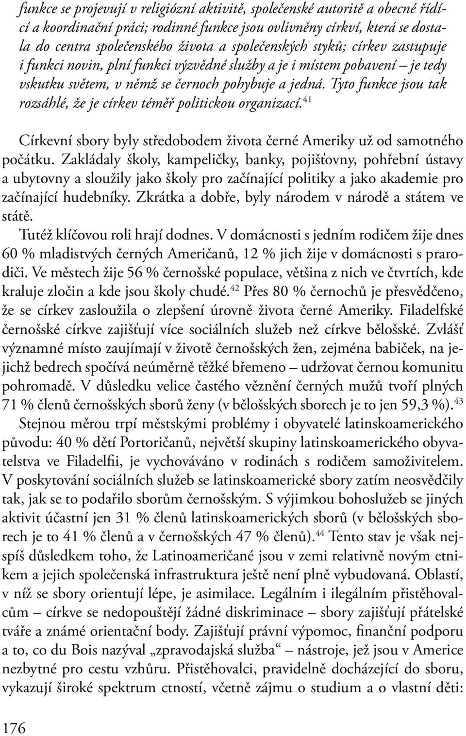 Tyto funkce jsou tak rozsáhlé, že je církev téměř politickou organizací. 41 Církevní sbory byly středobodem života černé Ameriky už od samotného počátku.