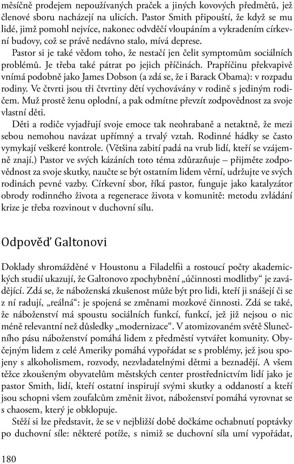 Pastor si je také vědom toho, že nestačí jen čelit symptomům sociálních problémů. Je třeba také pátrat po jejich příčinách.