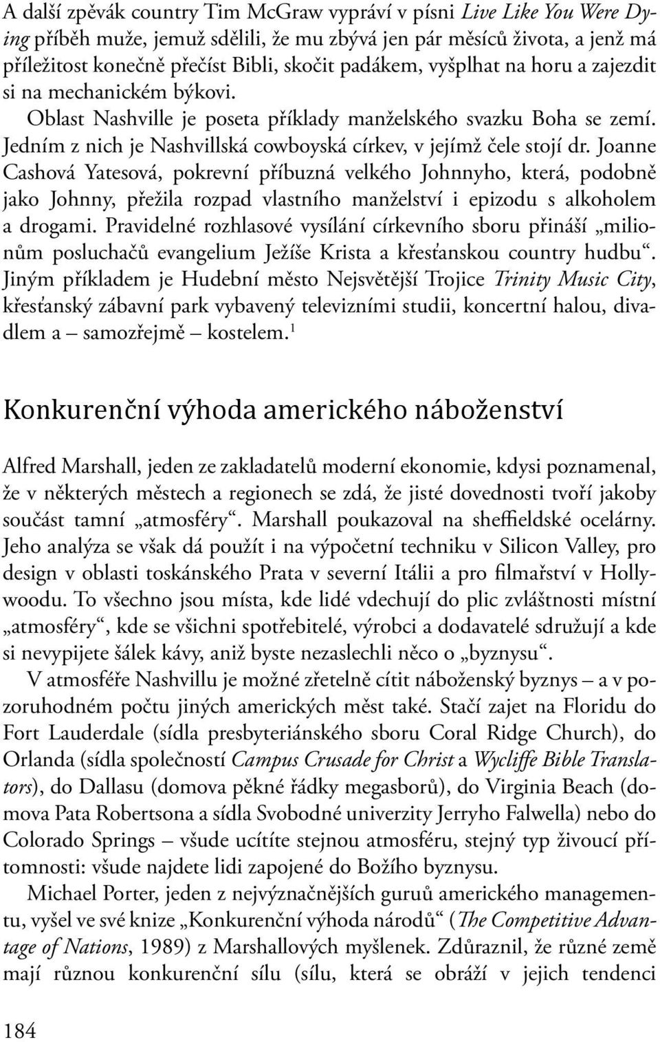 Joanne Cashová Yatesová, pokrevní příbuzná velkého Johnnyho, která, podobně jako Johnny, přežila rozpad vlastního manželství i epizodu s alkoholem a drogami.