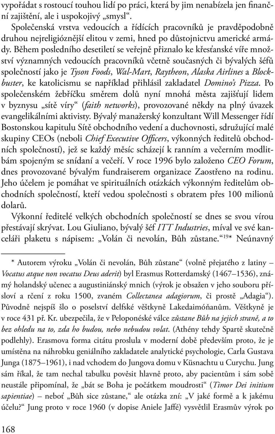 Během posledního desetiletí se veřejně přiznalo ke křesťanské víře množství významných vedoucích pracovníků včetně současných či bývalých šéfů společností jako je Tyson Foods, Wal-Mart, Raytheon,