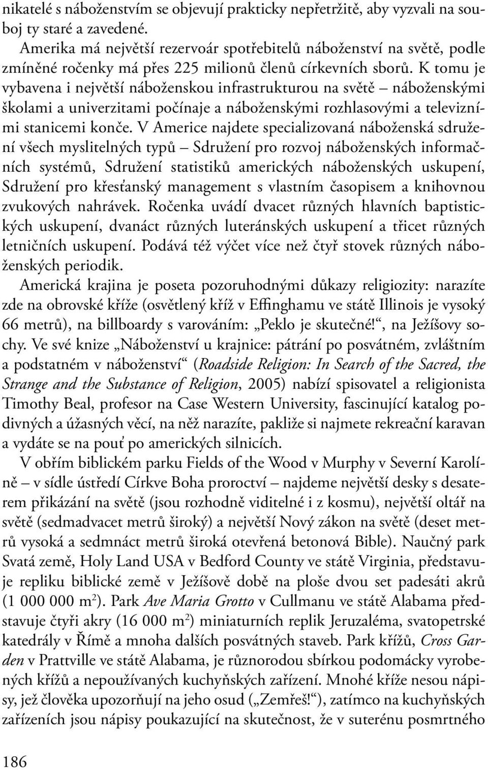 K tomu je vybavena i největší náboženskou infrastrukturou na světě náboženskými školami a univerzitami počínaje a náboženskými rozhlasovými a televizními stanicemi konče.