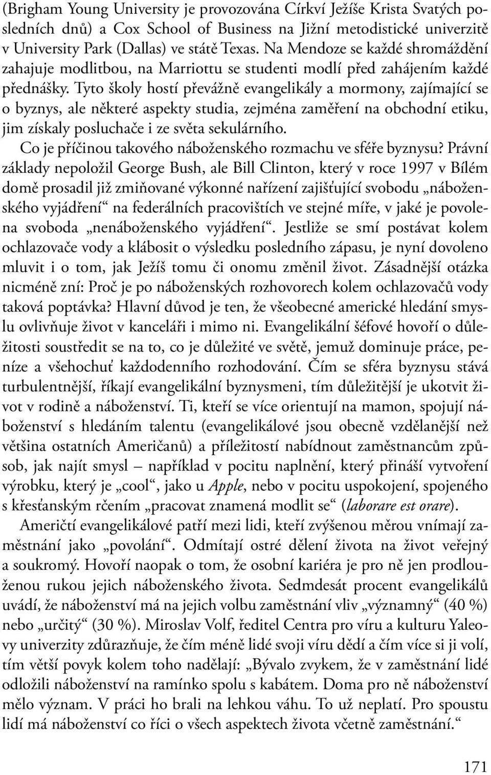 Tyto školy hostí převážně evangelikály a mormony, zajímající se o byznys, ale některé aspekty studia, zejména zaměření na obchodní etiku, jim získaly posluchače i ze světa sekulárního.